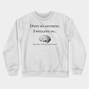 Don't Do Anything I Wouldn't Do.... Crewneck Sweatshirt